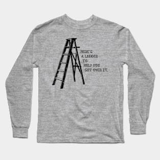 Here's A Ladder To Help You Get Over It - Funny Long Sleeve T-Shirt